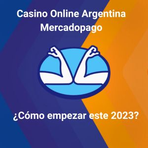 Casino Online Argentina Mercadopago: Saber Cómo Empezar en el 2023